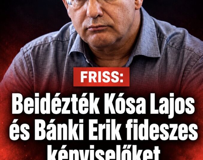 Beidézték Kósa Lajos és Bánki Erik fideszes képviselőket csütörtökre ! – MindenegybenBlog